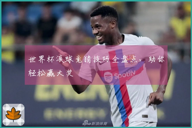 世界杯滚球竞猜技巧全盘点，助你轻松赢大奖
