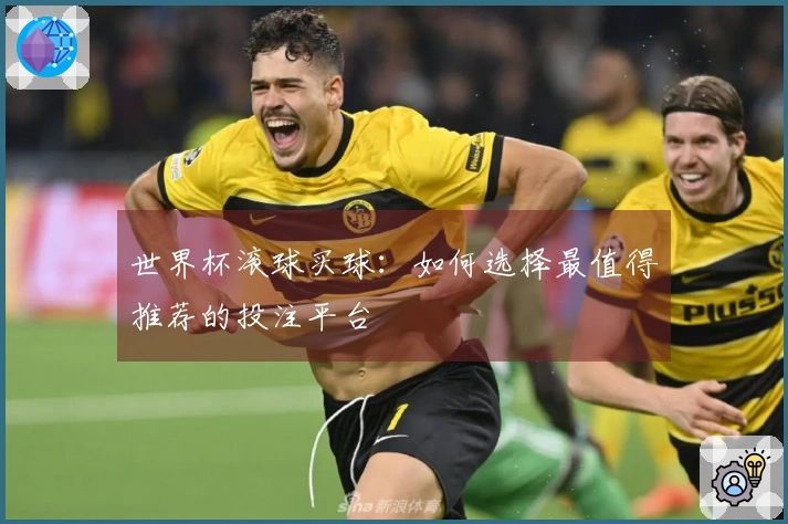 世界杯滚球买球：如何选择最值得推荐的投注平台